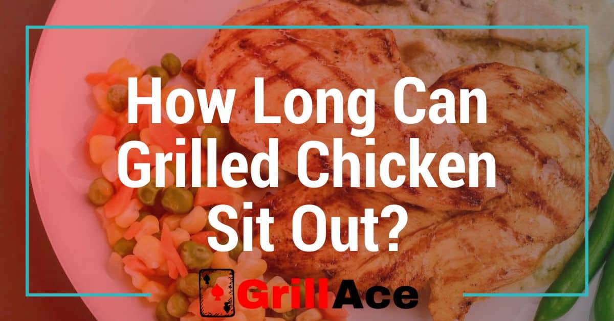 How Long Can Grilled Chicken Sit Out? Food Safety Tips