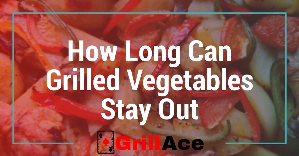 How Long Can Grilled Vegetables Sit Out? A Food Safety Guide