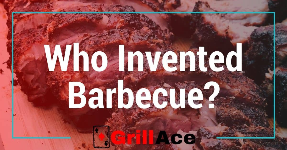 Who Invented Barbecue: Unveiling the Origins